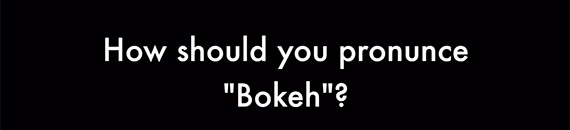 How Do You Pronounce Bokeh?