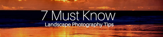 Landscape Photographer Shares His Top 7 Tips